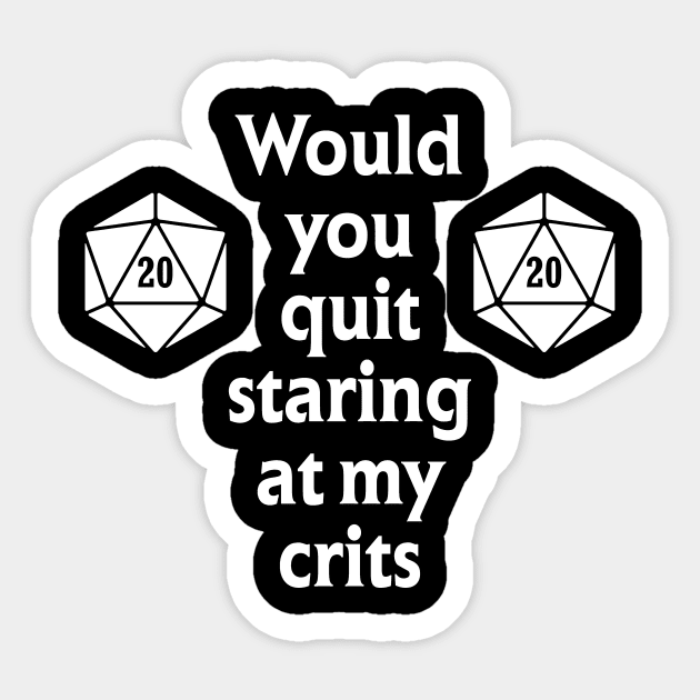 Quit Staring at my Crits Sticker by OfficialTeeDreams